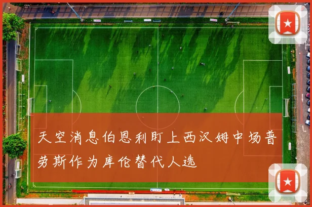 天空消息伯恩利盯上西汉姆中场普劳斯作为库伦替代人选