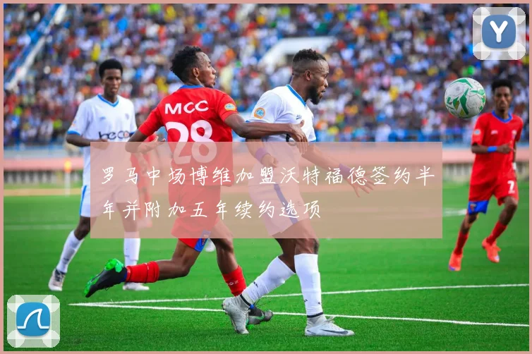 罗马中场博维加盟沃特福德签约半年并附加五年续约选项